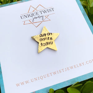 "Put Pants on Today" Hand-Stamped Adulting Gold Star Pin. Handmade jewelry by Unique Twist Jewelry.
