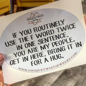"If you routinely use the F word twice in one sentence, you are my people. Get in here, bring it in for a hug." Vinyl Sticker