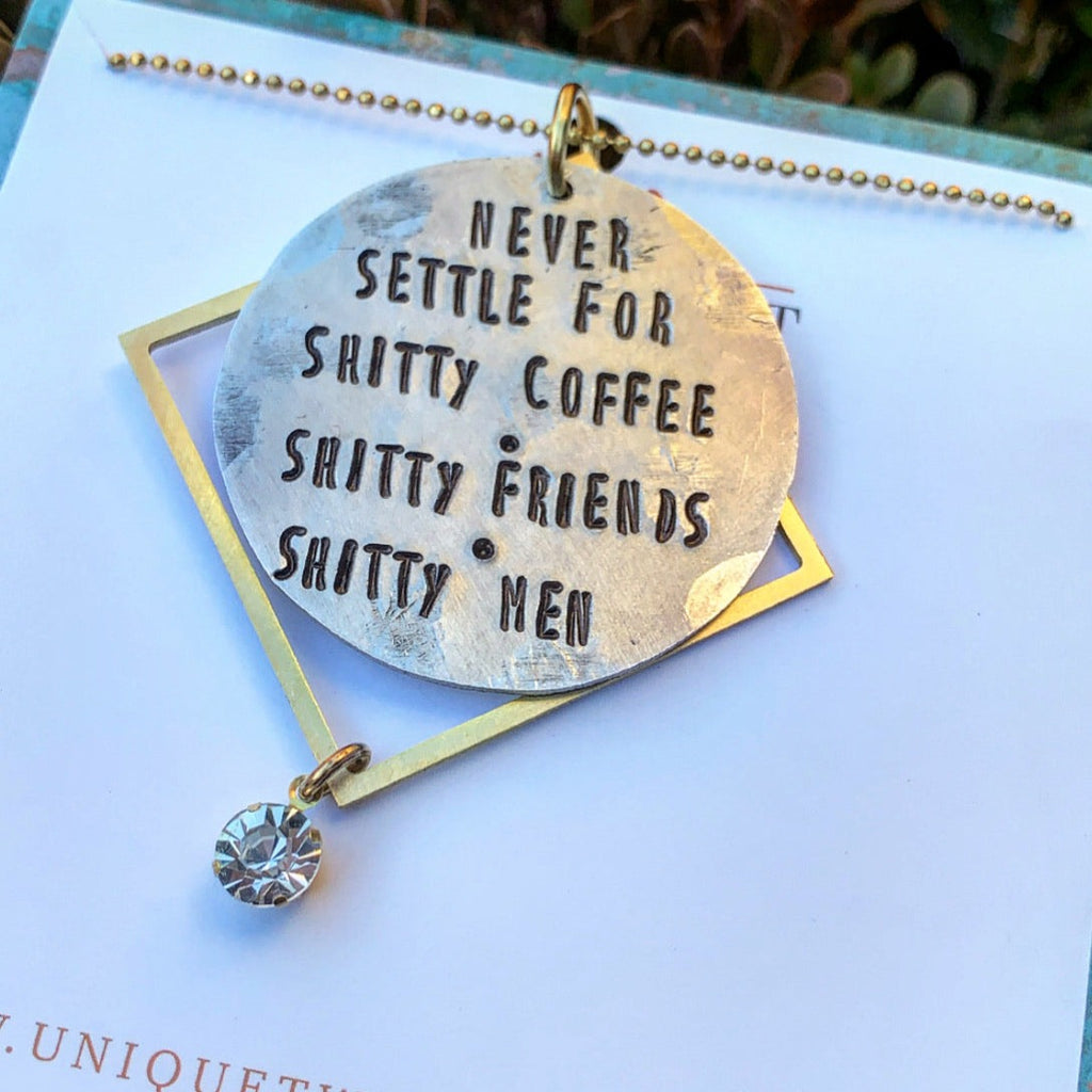 Never Settle for Shitty Coffee, Shitty Friends, and Shitty Men Hand-Stamped Necklace. Handmade jewelry by Unique Twist Jewelry.